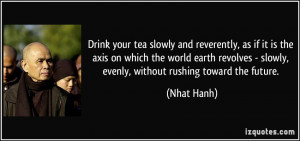 Drink your tea slowly and reverently, as if it is the axis on which ...