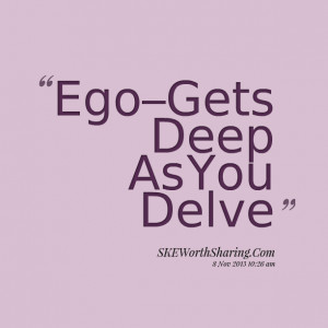 Quotes Picture: egogets deep as you delve