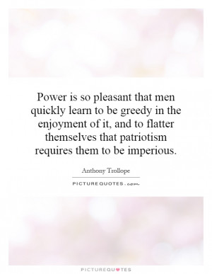 Power is so pleasant that men quickly learn to be greedy in the ...
