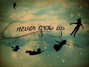Never grow up... To a certain point.