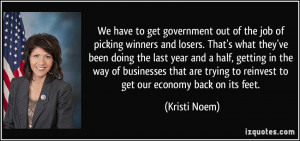 ... trying to reinvest to get our economy back on its feet. - Kristi Noem