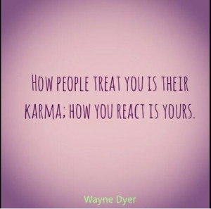 ... karma; how you react is yours - Wayne Dyer #quotes #quote #waynedyer #