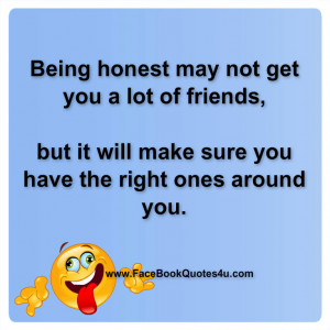 Being honest may not get you a lot of friends,