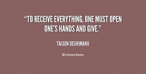 To receive everything, one must open one's hands and give.”