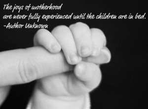 The Joys Of Motherhood Are Never Experienced Until The Children Are In ...