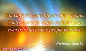 You can't live your life for other people. You've got to do what's ...