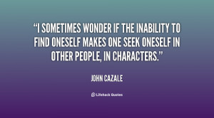 sometimes wonder if the inability to find oneself makes one seek ...