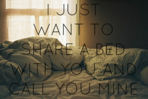 Just Want To Share A Bed With You And Call You Mine: Quote About I ...