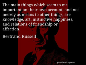 Bertrand Russell - quote -- The main things which seem to me important ...