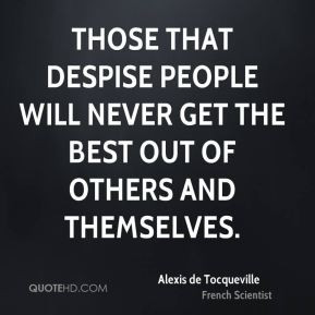 Those that despise people will never get the best out of others and ...