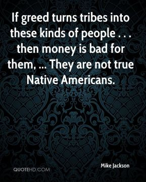 If greed turns tribes into these kinds of people . . . then money is ...