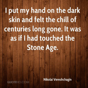 put my hand on the dark skin and felt the chill of centuries long ...