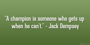 champion is someone who gets up when he can’t.” – Jack Dempsey ...