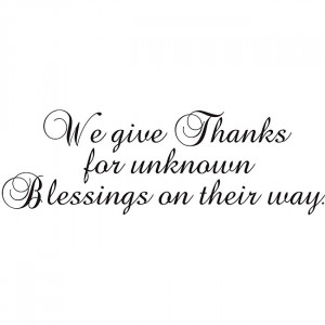 Design on Style 'We Give Thanks For Unknown Blessings Already on Their ...