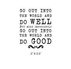 Go out into the world and DO WELL, but more importantly go out into ...