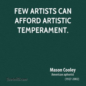 Few artists can afford artistic temperament.