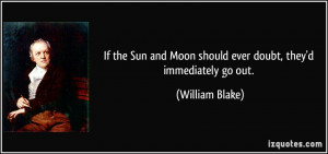 If the Sun and Moon should ever doubt, they'd immediately go out ...
