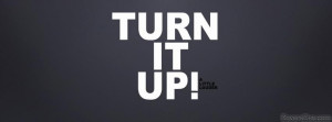 Turn Up Quotes Turn it up