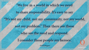 ... helpers. You will always find people who are helping.” - Fred Rogers