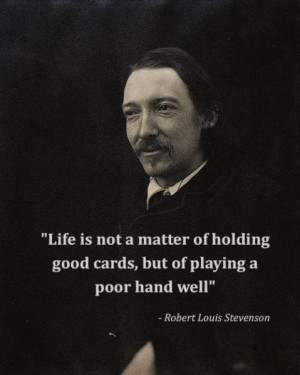 ... cards, but of playing a poor hand well. - Robert Louis Stevenson quote