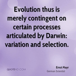 Ernst Mayr - Evolution thus is merely contingent on certain processes ...