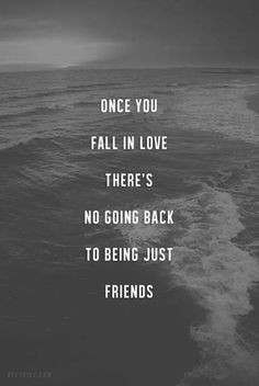 ... you fall in love there's no going back to being just friends. More
