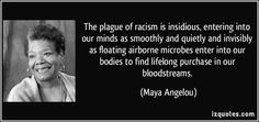 phenomenal woman quotes | The plague of racism is insidious, entering ...