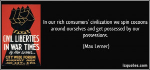 In our rich consumers' civilization we spin cocoons around ourselves ...