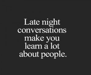 Late night conversations make you learn a lot about people