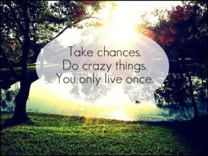 You Only Live Once..