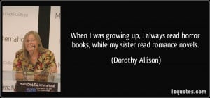 ... horror books, while my sister read romance novels. - Dorothy Allison
