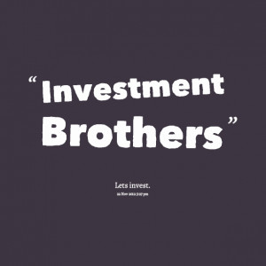 Quotes Picture: investment brothers
