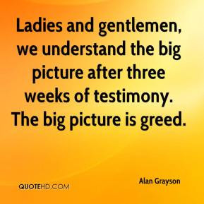 Alan Grayson - Ladies and gentlemen, we understand the big picture ...