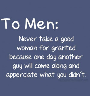 To men never take a good woman for granted