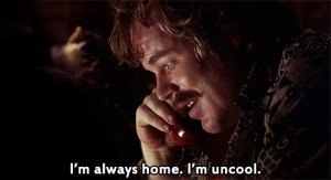 ... always home. I'm uncool. William Miller: Me too! Almost Famous quotes