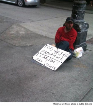 Hilarious signs made by homeless man. To ugly to prostitute. I like ...
