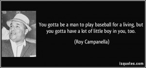 to play baseball for a living, but you gotta have a lot of little boy ...