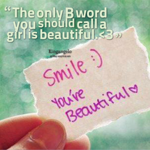 Quotes Picture: the only b word you should call a girl is beautiful