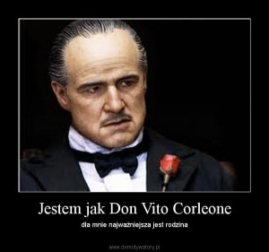 Jestem jak Don Vito Corleone – dla mnie najważniejsza jest rodzina