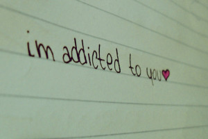addicted, love, quotes, you