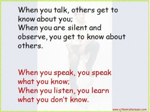 When you talk, other gets to know about you; When you are silent and ...