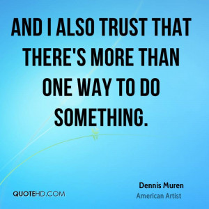 And I also trust that there's more than one way to do something.