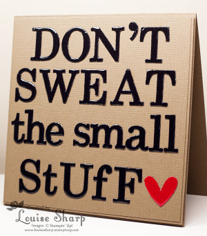 Don't Sweat The Small Stuff!