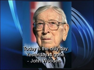 John wooden, quotes, sayings, today, motivational, great quote