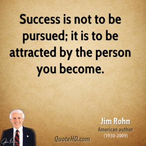 jim-rohn-jim-rohn-success-is-not-to-be-pursued-it-is-to-be-attracted ...