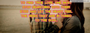 Quotes About Stop Searching For Love ~ TO FIND TRUE LOVE, ONE MUST ...