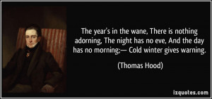... the day has no morning;— Cold winter gives warning. - Thomas Hood