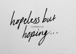 Hopeless but hoping...