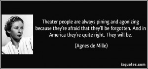 Theater people are always pining and agonizing because they're afraid ...