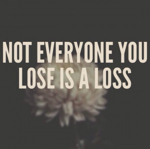 Not everyone you lose is a loss: Life Quotes, True Friends, Life ...